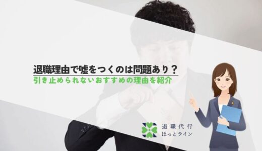 退職理由で嘘をつくのは問題あり？引き止められないおすすめの理由を紹介