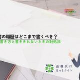 履歴書の職歴はどこまで書くべき？正しい書き方と書ききれないときの対処法