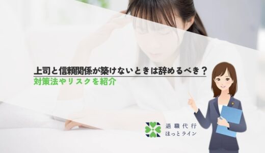 上司と信頼関係が築けないときは辞めるべき？対策法やリスクを紹介