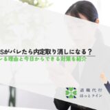 SNSがバレたら内定取り消しになる？バレる理由と今日からできる対策を紹介