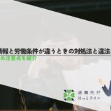 求人情報と労働条件が違うときの対処法と違法について！転職時の注意点を紹介