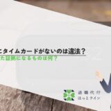 職場にタイムカードがないのは違法？残業した証拠になるものは何？
