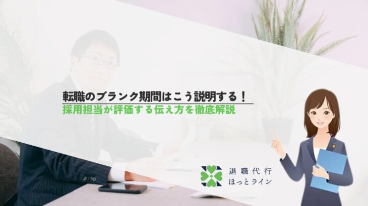 転職のブランク期間はこう説明する！採用担当が評価する伝え方を徹底解説