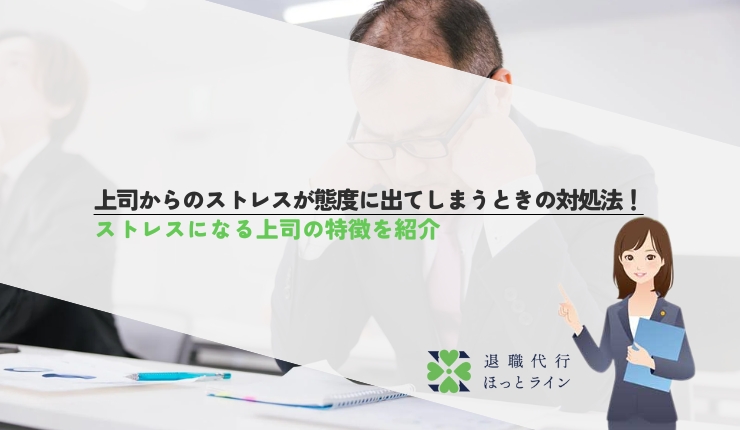 上司からのストレスが態度に出てしまうときの対処法！ストレスになる上司の特徴を紹介