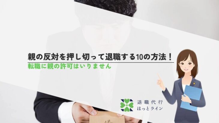 親の反対を押し切って退職する10の方法！転職に親の許可はいりません