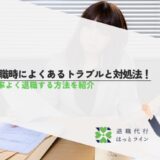 退職時によくあるトラブルと対処法！効率よく退職する方法を紹介
