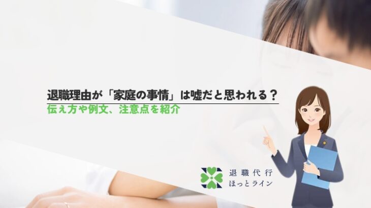 退職理由が「家庭の事情」は嘘だと思われる？伝え方や例文、注意点を紹介