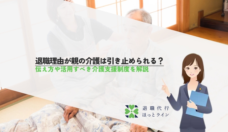 退職理由が親の介護は引き止められる？伝え方や活用すべき介護支援制度を解説