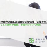自己都合退職した場合の失業保険（失業手当）｜もらえる条件や金額、手続きについて解説
