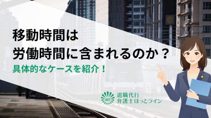 移動時間（出張・通勤など）は労働時間に含まれるのか？具体的なケースを紹介！