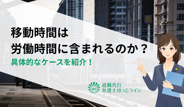 移動時間（出張・通勤など）は労働時間に含まれるのか？具体的なケースを紹介！