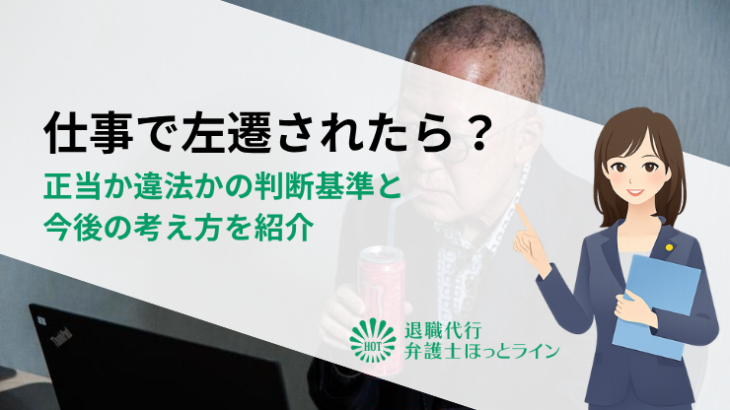仕事で左遷されたら？正当か違法かの判断基準と今後の考え方を紹介