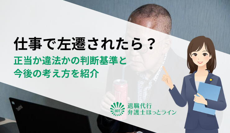 仕事で左遷されたら？正当か違法かの判断基準と今後の考え方を紹介
