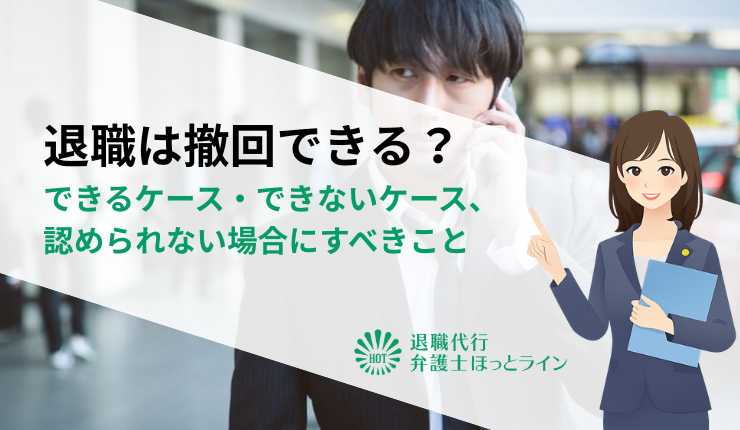 退職は撤回できる？できるケース・できないケース、認められない場合にすべきこと