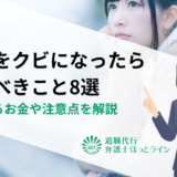 会社をクビ（解雇）になったらやるべきこと8選｜もらえるお金や注意点を解説