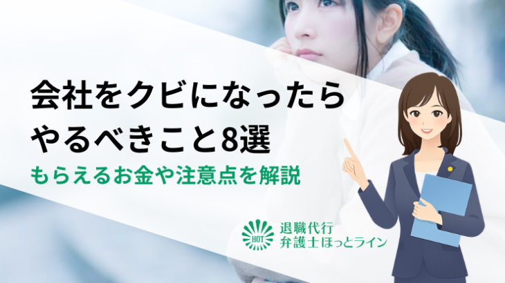 会社をクビ（解雇）になったらやるべきこと8選｜もらえるお金や注意点を解説