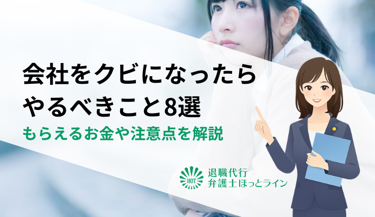 会社をクビ（解雇）になったらやるべきこと8選｜もらえるお金や注意点を解説