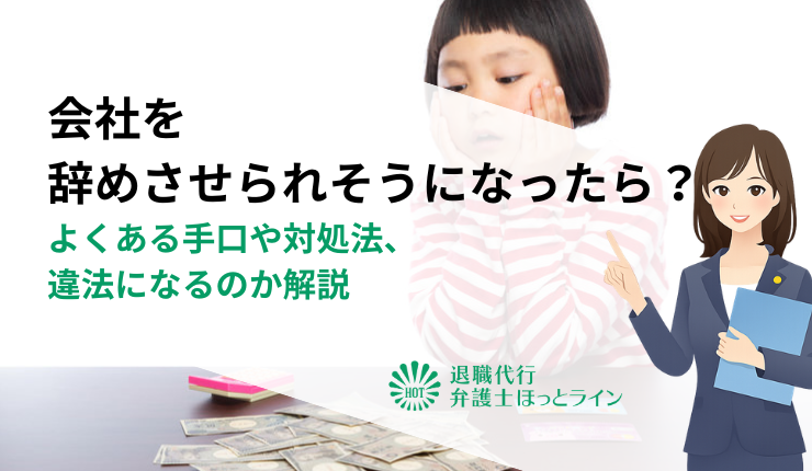 会社を辞めさせられそうになったら？よくある手口や対処法、違法になるのか解説