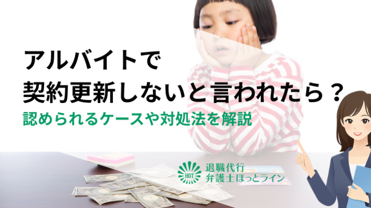 アルバイトで契約更新しないと言われたら？認められるケースや対処法を解説