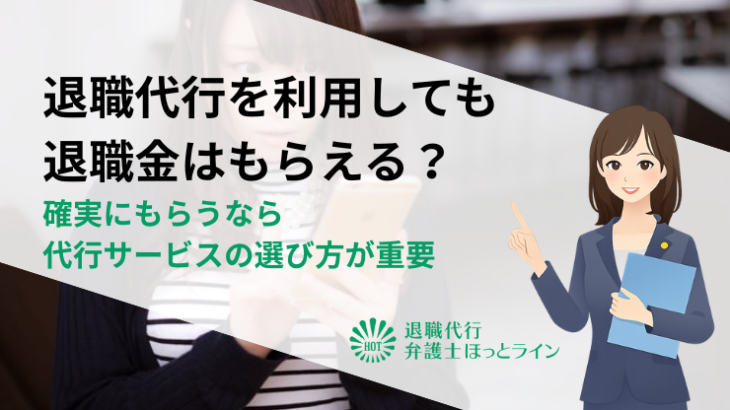 退職代行を利用しても退職金はもらえる？確実にもらうなら代行サービスの選び方が重要